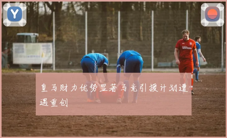 皇马财力优势显著马竞引援计划遭遇重创