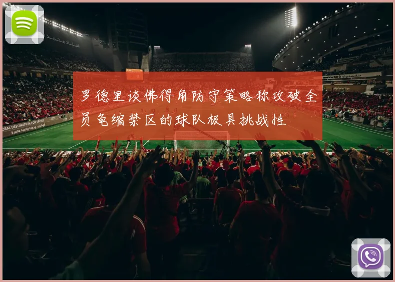 罗德里谈佛得角防守策略称攻破全员龟缩禁区的球队极具挑战性